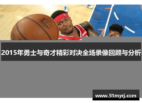 2015年勇士与奇才精彩对决全场录像回顾与分析