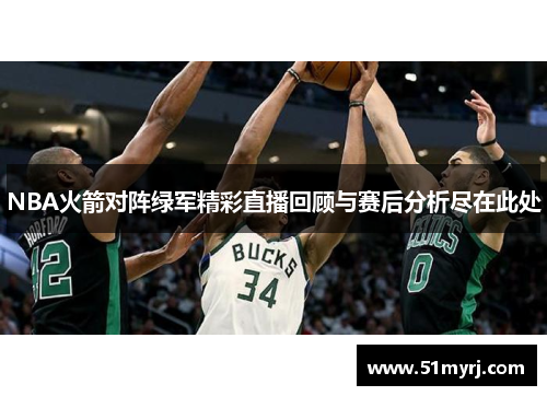 NBA火箭对阵绿军精彩直播回顾与赛后分析尽在此处