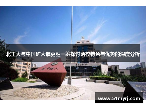 北工大与中国矿大谁更胜一筹探讨两校特色与优势的深度分析